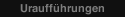 Urauff&uuml;hrungen